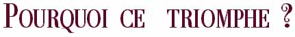 Pourquoi ce triomphe ?
